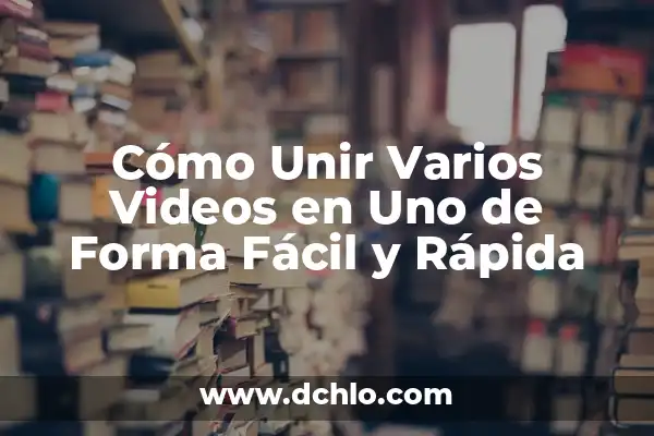 Unificar varios PDF en uno gratis: Guía completa y detallada 5 Cómo Unir Varios Videos en Uno de Forma Fácil y Rápida