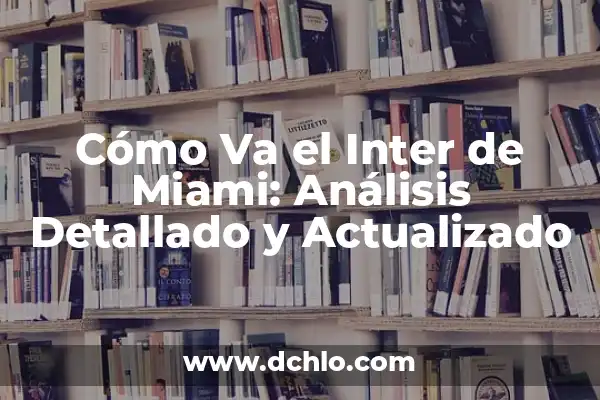 Donde Ver al Inter de Miami: Guía Completa para Acompañar al Equipo en la MLS 5 Cómo Va el Inter de Miami: Análisis Detallado y Actualizado