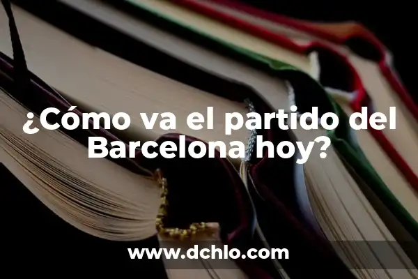 ¿A qué hora juega España Sub-21 en el partido de hoy? 4 ¿Cómo va el partido del Barcelona hoy?