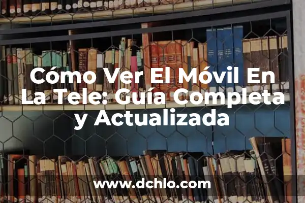 Cómo Ver la Tele sin HD: Guía Completa y Actualizada 4 Cómo Ver El Móvil En La Tele: Guía Completa y Actualizada