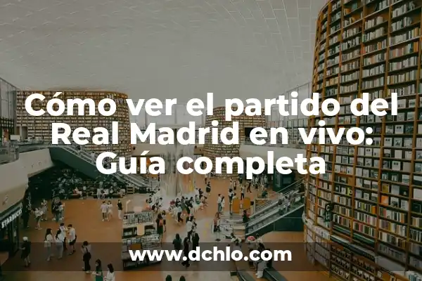 Ver Partido en Vivo del Real Madrid: Guía Completa 7 Cómo ver el partido del Real Madrid en vivo: Guía completa