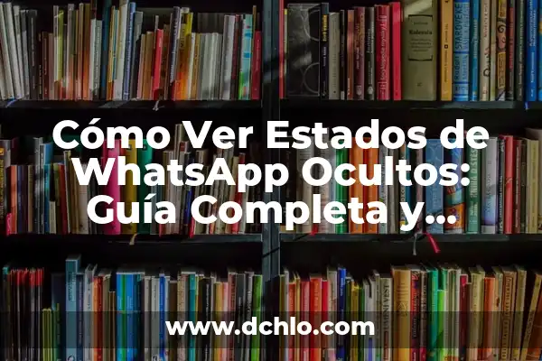 Cómo Ver los Estados de WhatsApp Sin Ser Visto: Guía Definitiva 4 Cómo Ver Estados de WhatsApp Ocultos: Guía Completa y Segura