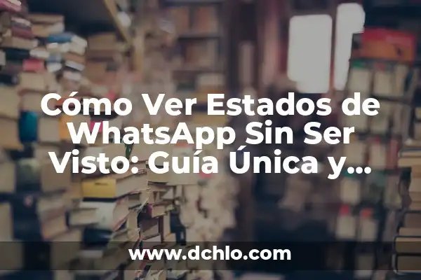 Cómo Ver los Estados de WhatsApp Sin Ser Visto: Guía Definitiva 7 Cómo Ver Estados de WhatsApp Sin Ser Visto: Guía Única y Actualizada