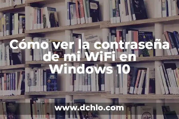 Aplicación para Poner Contraseña a las Aplicaciones: Protección de Acceso Segura 6 Cómo ver la contraseña de mi WiFi en Windows 10