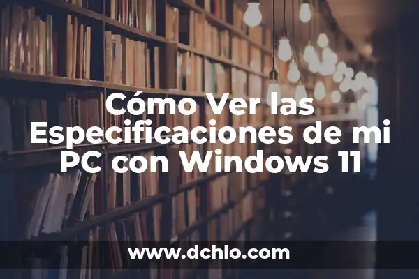 Cómo Ver la Mac de Mi PC: Guía Detallada y Completa 7 Cómo Ver las Especificaciones de mi PC con Windows 11