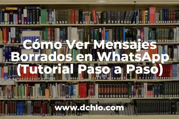 Cómo desarchivar un chat en WhatsApp: Guía paso a paso 5 Cómo Ver Mensajes Borrados en WhatsApp (Tutorial Paso a Paso)
