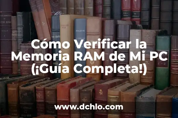 ¿Para qué sirve la memoria RAM? 5 Cómo Verificar la Memoria RAM de Mi PC (¡Guía Completa!)