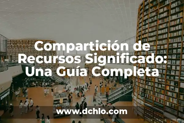 Distribución Justa de Recursos: Un Enfoque Equilibrado 6 Compartición de Recursos Significado: Una Guía Completa