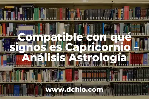 ¿Con qué signos es compatible Sagitario? 4 Compatible con qué signos es Capricornio – Análisis Astrología