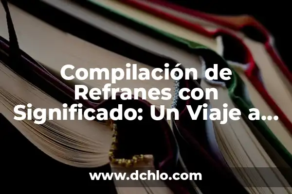 10 significados de refranes cortos: Un viaje a la sabiduría popular 4 Compilación de Refranes con Significado: Un Viaje a la Sabiduría Popular