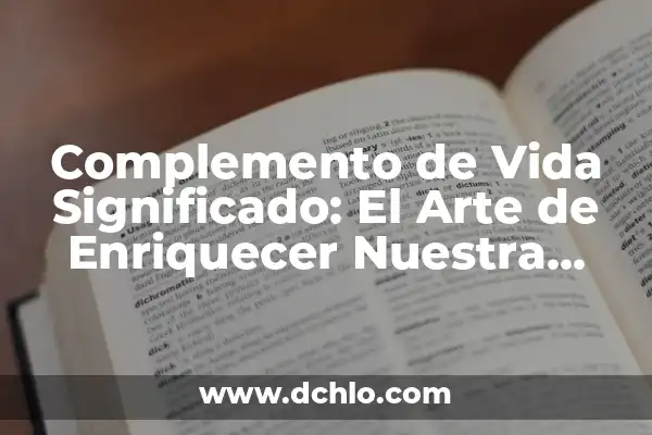 El Significado del Valor de la Vida: Descubriendo el Sentido de Nuestra Existencia 8 Complemento de Vida Significado: El Arte de Enriquecer Nuestra Existencia