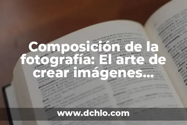 Crear Imágenes con IA: Una Guía Completa para Generar Arte con Inteligencia Artificial 8 Composición de la fotografía: El arte de crear imágenes impactantes