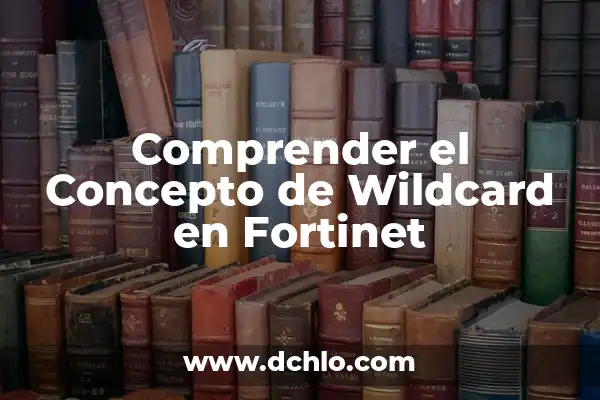 El significado de taiyari: Prepárate para comprender un concepto fundamental 4 Comprender el Concepto de Wildcard en Fortinet