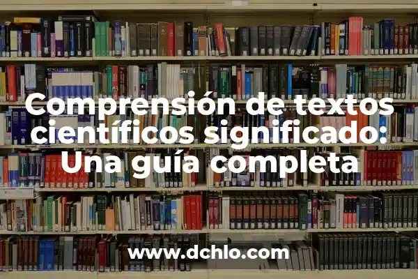 Tipos de textos con significados 7 Comprensión de textos científicos significado: Una guía completa