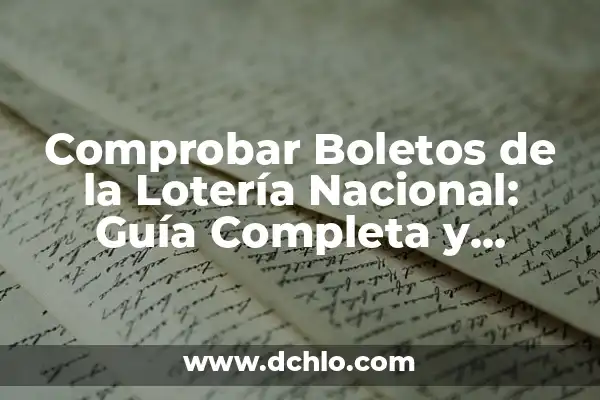 Comprobar Mi Número de Lotería Nacional - Resultados y Premios 6 Comprobar Boletos de la Lotería Nacional: Guía Completa y Actualizada