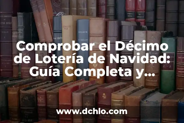 Las Dos Últimas Cifras de la Lotería Nacional, ¿Cuánto Toca? 8 Comprobar el Décimo de Lotería de Navidad: Guía Completa y Actualizada