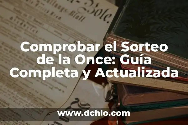 Comprobar Número del Sorteo del Niño: Guía Completa y Actualizada 6 Comprobar el Sorteo de la Once: Guía Completa y Actualizada