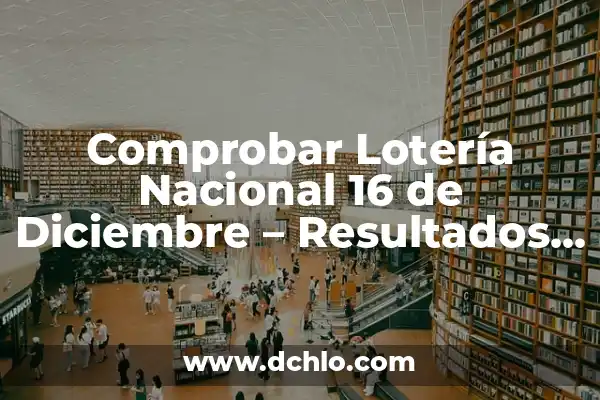 ¿Puedo trabajar con 16 años? Empleos y oportunidades para jóvenes 8 Comprobar Lotería Nacional 16 de Diciembre – Resultados y Premios