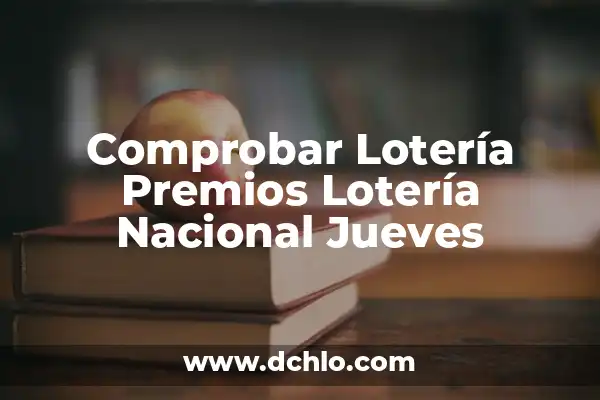 Comprobar Boletos de la Lotería Nacional: Guía Completa y Actualizada 3 Comprobar Lotería Premios Lotería Nacional Jueves