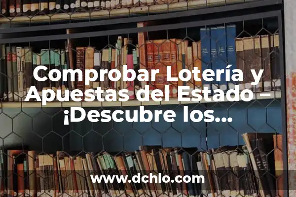 Comprobar la Lotería de Navidad: Resultados y Premiados 5 Comprobar Lotería y Apuestas del Estado – ¡Descubre los Resultados más Recientes!