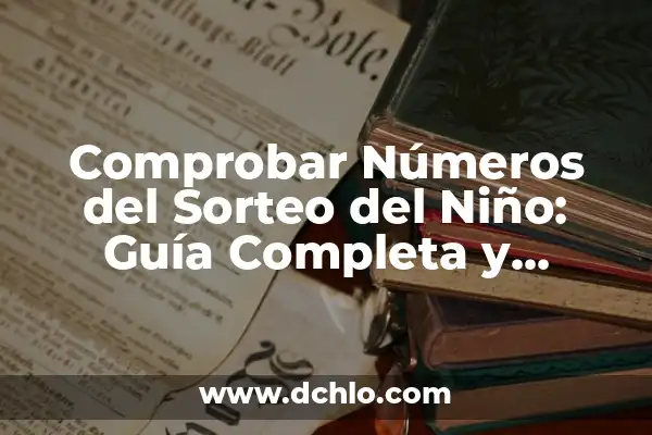Comprobar Número del Sorteo del Niño: Guía Completa y Actualizada 5 Comprobar Números del Sorteo del Niño: Guía Completa y Actualizada