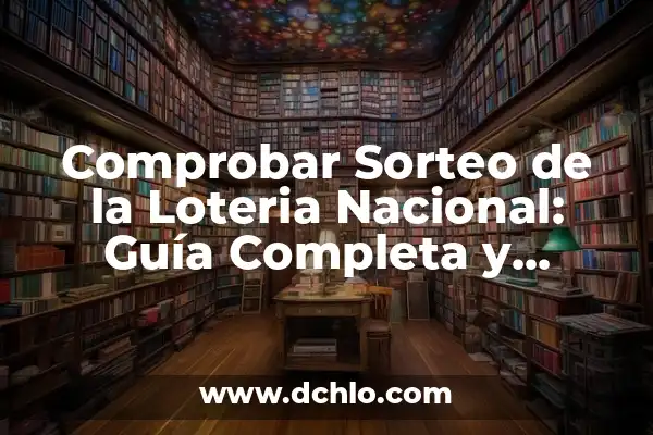 Comprobar Número del Sorteo del Niño: Guía Completa y Actualizada 8 Comprobar Sorteo de la Loteria Nacional: Guía Completa y Actualizada