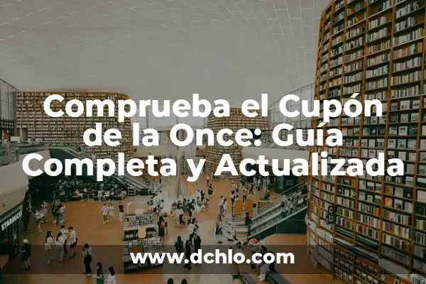 Comprueba tu Cupón Diario de la Once: Todo lo que Necesitas Saber 7 Comprueba el Cupón de la Once: Guía Completa y Actualizada