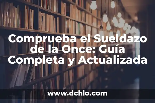 Comprueba tu Cupón Diario de la Once: Todo lo que Necesitas Saber 8 Comprueba el Sueldazo de la Once: Guía Completa y Actualizada