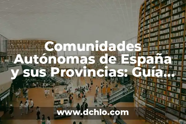 Cuáles son las Provincias de España - Guía Completa y Actualizada 3 Comunidades Autónomas de España y sus Provincias: Guía Completa