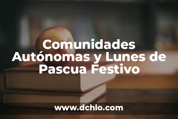Cuáles son las Provincias de España - Guía Completa y Actualizada 5 Comunidades Autónomas y Lunes de Pascua Festivo