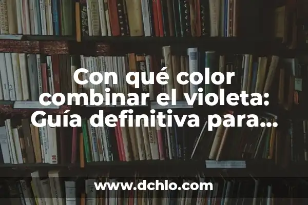 Con qué color combinar el celeste: Guía definitiva para encontrar el perfecto match 8 Con qué color combinar el violeta: Guía definitiva para diseñador y amante de la moda