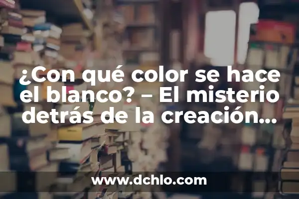¿Cuál es el color que se obtiene al mezclar rojo y azul? 6 ¿Con qué color se hace el blanco? – El misterio detrás de la creación del color blanco