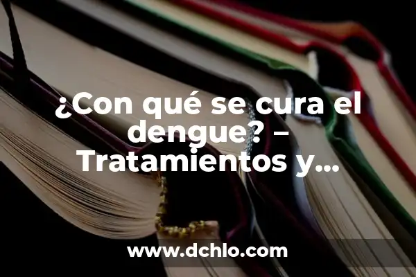 Cómo Saber si Tiene la Tensión Alta: Identificando los Síntomas y Factores de Riesgo 4 ¿Con qué se cura el dengue? – Tratamientos y Remedio Naturales