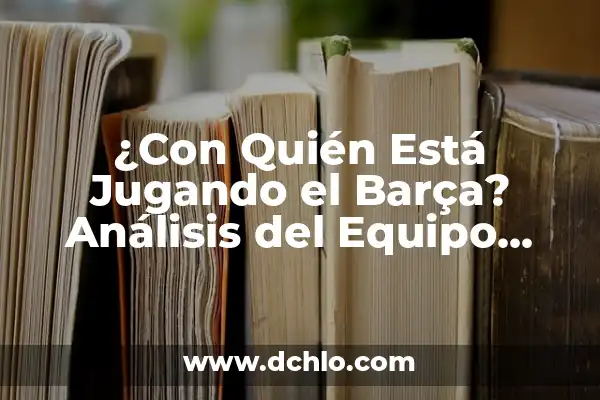 Aprender las tablas de multiplicar jugando: Divertido y Efectivo 6 ¿Con Quién Está Jugando el Barça? Análisis del Equipo Azulgrana