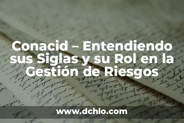 Manejo: El Arte de la Gestión Efectiva 8 Conacid – Entendiendo sus Siglas y su Rol en la Gestión de Riesgos