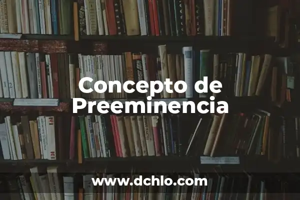 El Concepto de Preeminencia y su Significado en Español 6 Concepto de Preeminencia