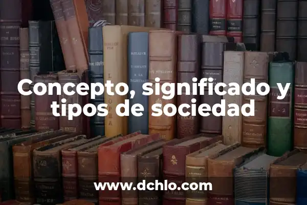 El Valor del Pluralismo en la Sociedad Actual 7 Concepto, significado y tipos de sociedad