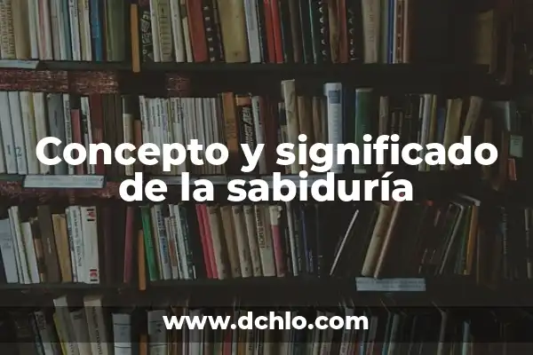 El Significado del Valor de la Sabiduría 5 Concepto y significado de la sabiduría