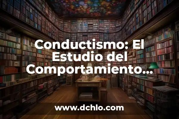 Intrayección: Un Enfoque en el Área de Psicología 6 Conductismo: El Estudio del Comportamiento Humano