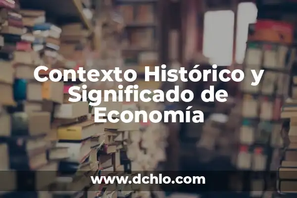 Significado de los Elementos en su Contexto 7 Contexto Histórico y Significado de Economía