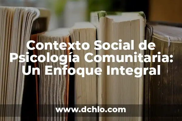 Significado de Sociología y Psicología Social: Un Análisis Integral 8 Contexto Social de Psicología Comunitaria: Un Enfoque Integral
