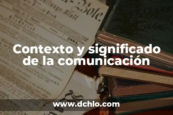 Significado de los Elementos en su Contexto 6 Contexto y significado de la comunicación