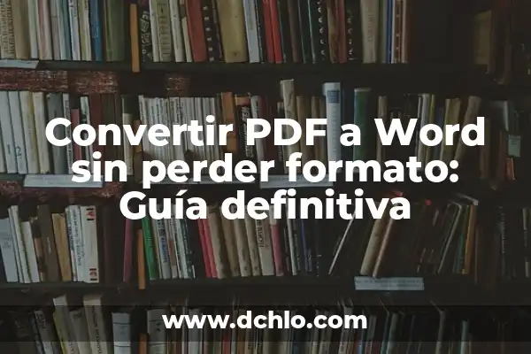 Cómo Convertir un Doc PDF a Word - Guía Completa 8 Convertir PDF a Word sin perder formato: Guía definitiva