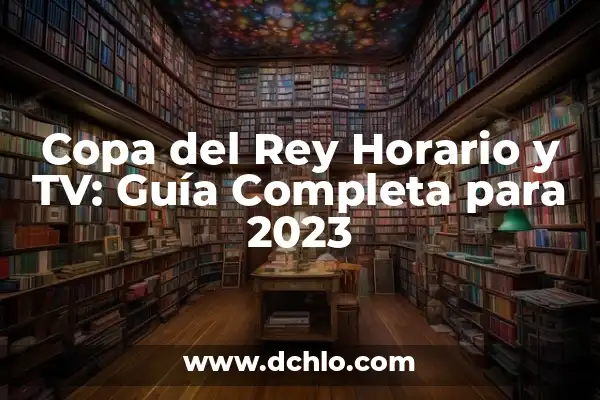 Resultados Partidos Copa del Rey en Vivo 7 Copa del Rey Horario y TV: Guía Completa para 2023