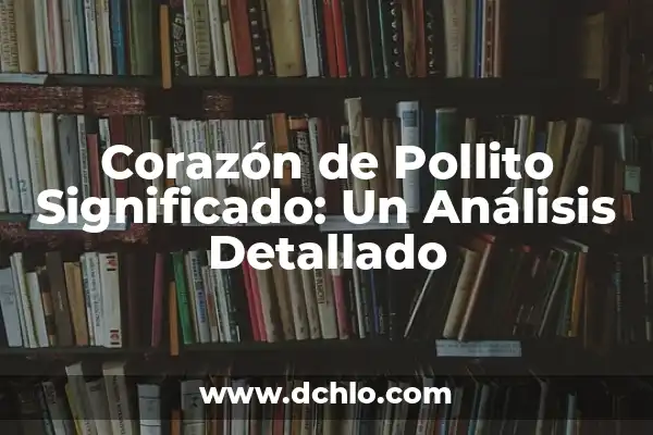 Tipos de Labios y su Significado: Un Análisis Detallado 6 Corazón de Pollito Significado: Un Análisis Detallado