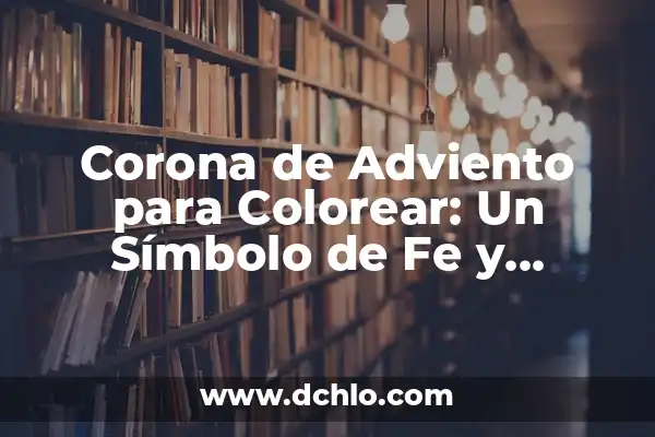 Las Velas de la Corona de Adviento: Un Símbolo de Esperanza 5 Corona de Adviento para Colorear: Un Símbolo de Fe y Esperanza