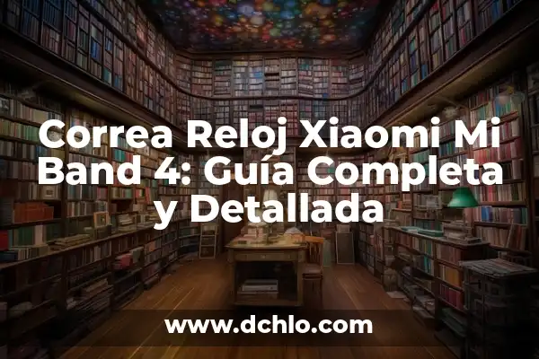 Problemas después de cambiar la correa de distribución: Guía completa 6 Correa Reloj Xiaomi Mi Band 4: Guía Completa y Detallada