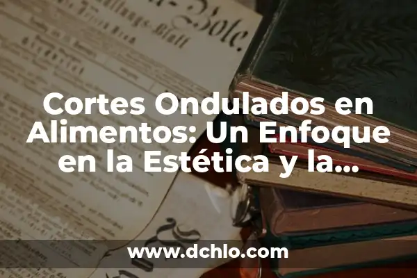 Idolatría de Expresión Estética: Un Análisis Profundo 3 Cortes Ondulados en Alimentos: Un Enfoque en la Estética y la Funcionalidad