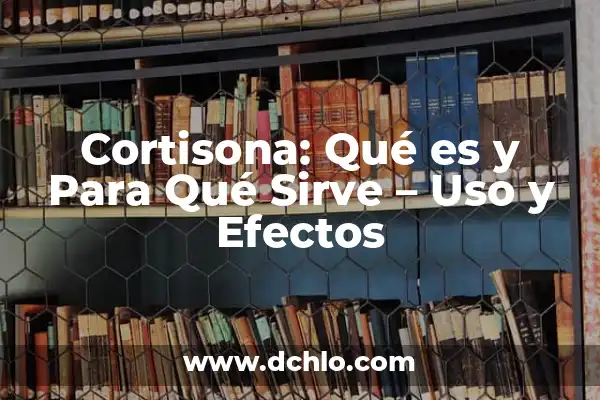 Cortisona: Qué es y Para Qué Sirve - Uso y Efectos