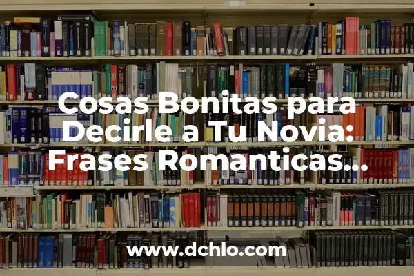 Cosas Bonitas para Decirle a Tu Novia: Frases Románticas y Originales 7 Cosas Bonitas para Decirle a Tu Novia: Frases Romanticas para Enamorar